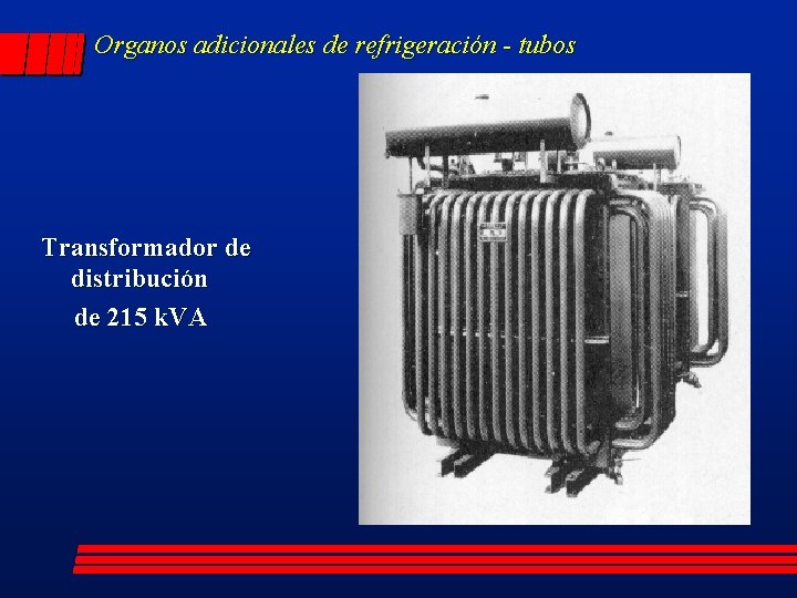 Organos adicionales de refrigeración - tubos Transformador de distribución de 215 k. VA 