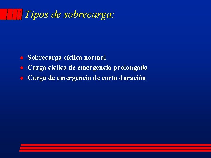 Tipos de sobrecarga: l l l Sobrecarga cíclica normal Carga cíclica de emergencia prolongada