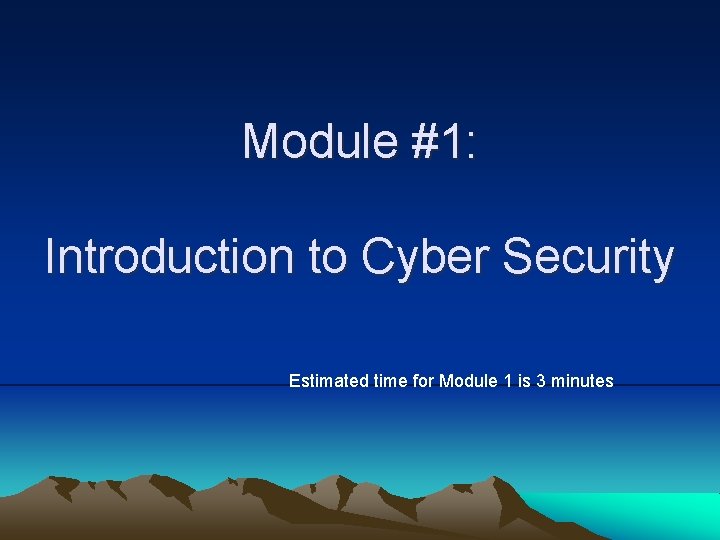 Module #1: Introduction to Cyber Security Estimated time for Module 1 is 3 minutes
