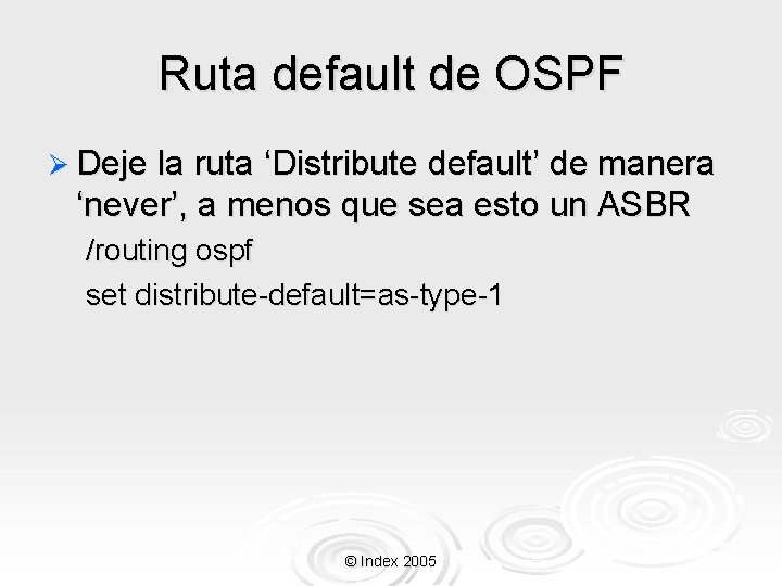 Ruta default de OSPF Ø Deje la ruta ‘Distribute default’ de manera ‘never’, a