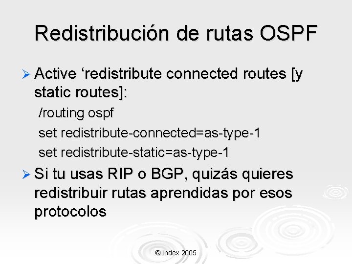 Redistribución de rutas OSPF Ø Active ‘redistribute connected routes [y static routes]: /routing ospf