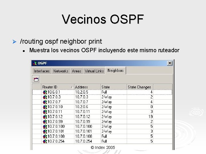 Vecinos OSPF Ø /routing ospf neighbor print l Muestra los vecinos OSPF incluyendo este