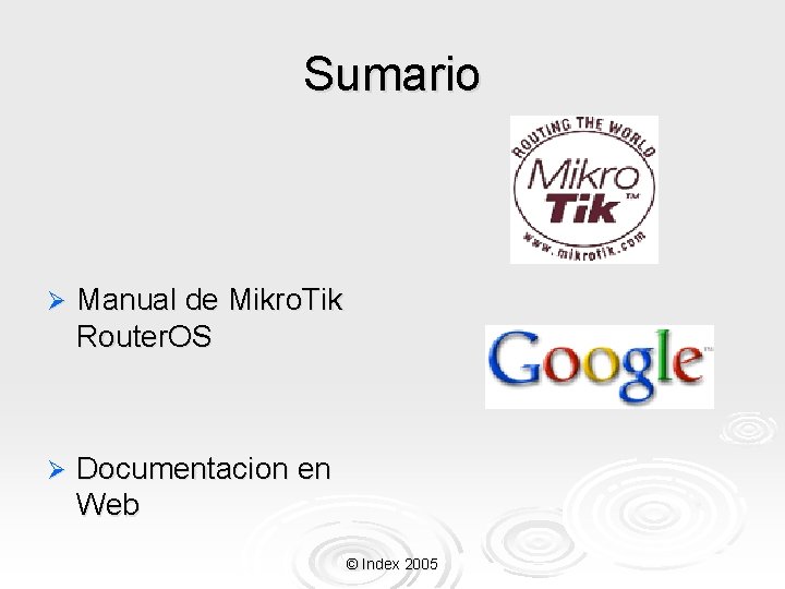 Sumario Ø Manual de Mikro. Tik Router. OS Ø Documentacion en Web © Index