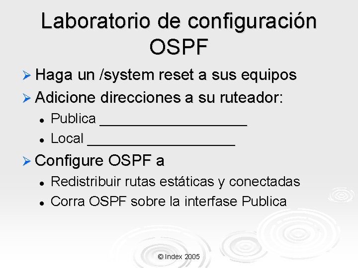 Laboratorio de configuración OSPF Ø Haga un /system reset a sus equipos Ø Adicione