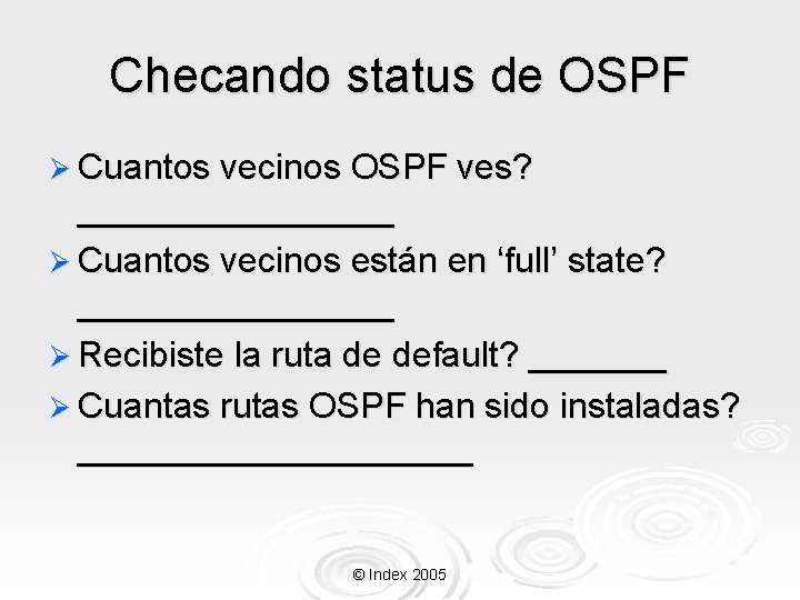 Checando status de OSPF Ø Cuantos vecinos OSPF ves? ________ Ø Cuantos vecinos están