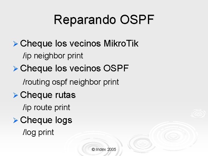 Reparando OSPF Ø Cheque los vecinos Mikro. Tik /ip neighbor print Ø Cheque los