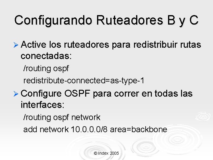 Configurando Ruteadores B y C Ø Active los ruteadores para redistribuir rutas conectadas: /routing