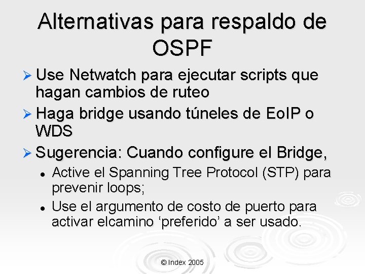 Alternativas para respaldo de OSPF Ø Use Netwatch para ejecutar scripts que hagan cambios