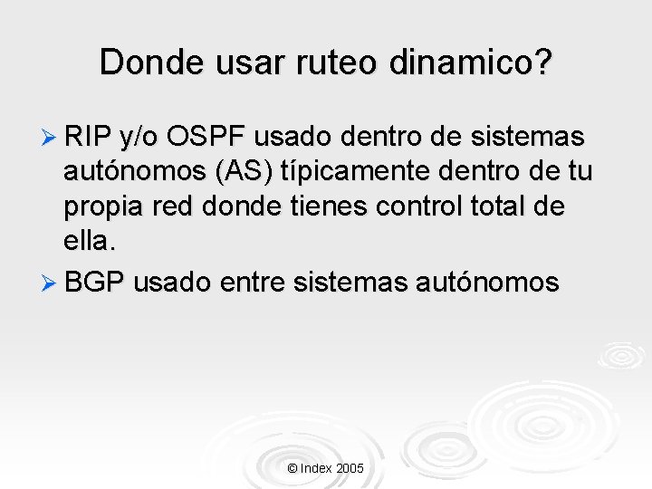 Donde usar ruteo dinamico? Ø RIP y/o OSPF usado dentro de sistemas autónomos (AS)