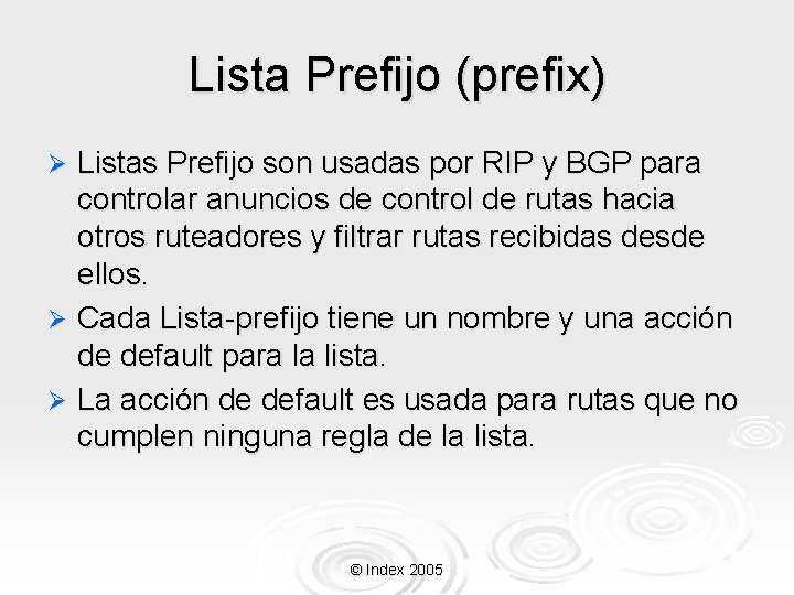 Lista Prefijo (prefix) Listas Prefijo son usadas por RIP y BGP para controlar anuncios
