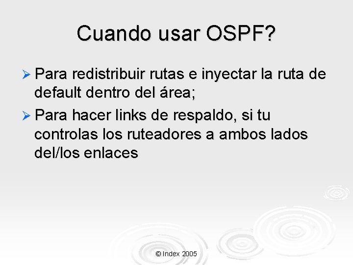 Cuando usar OSPF? Ø Para redistribuir rutas e inyectar la ruta de default dentro