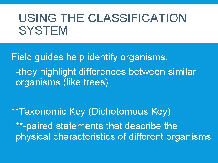 USING THE CLASSIFICATION SYSTEM Field guides help identify organisms. -they highlight differences between similar