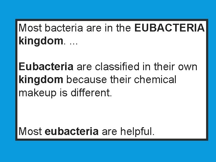 Most bacteria are in the EUBACTERIA kingdom. . Eubacteria are classified in their own