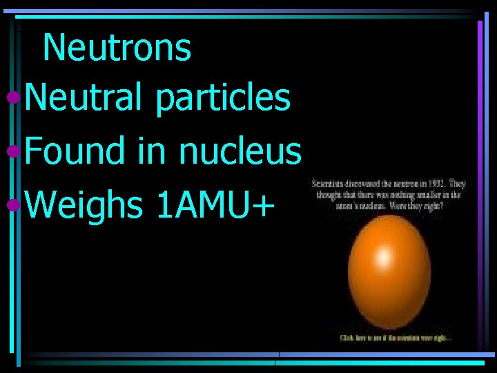 Neutrons • Neutral particles • Found in nucleus • Weighs 1 AMU+ 