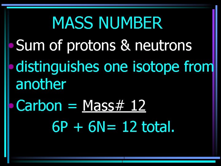 MASS NUMBER • Sum of protons & neutrons • distinguishes one isotope from another