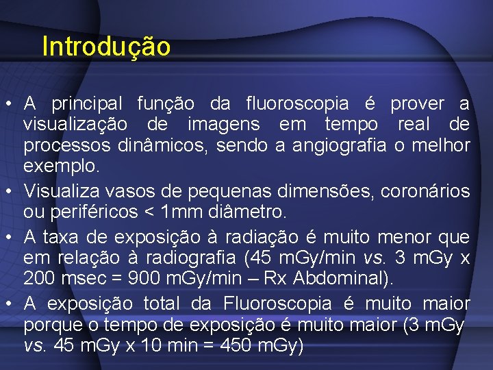 Introdução • A principal função da fluoroscopia é prover a visualização de imagens em