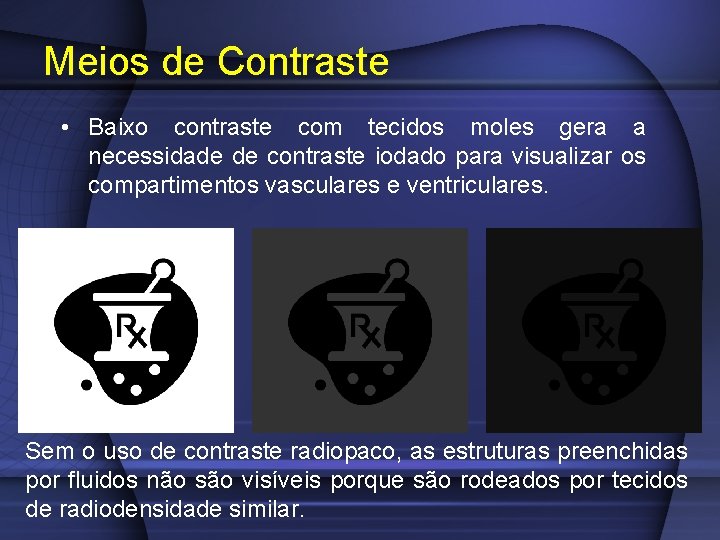 Meios de Contraste • Baixo contraste com tecidos moles gera a necessidade de contraste