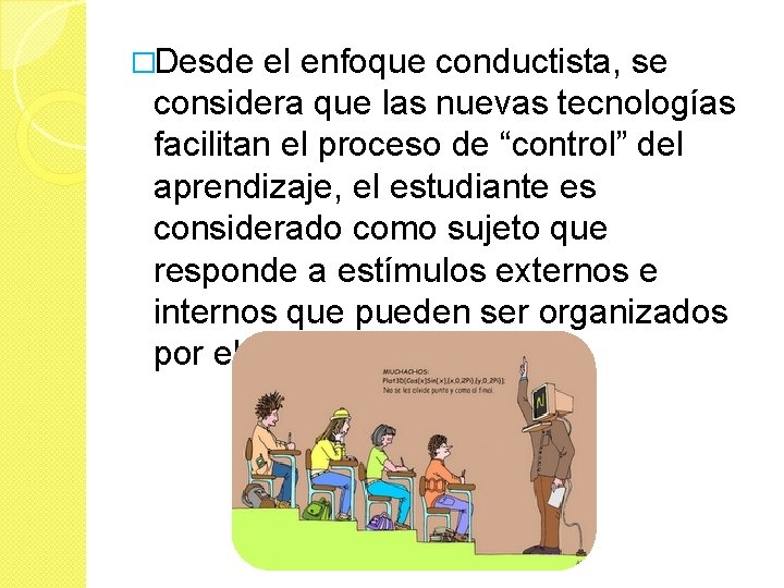 �Desde el enfoque conductista, se considera que las nuevas tecnologías facilitan el proceso de �Desde el enfoque conductista, se considera que las nuevas tecnologías facilitan el proceso de