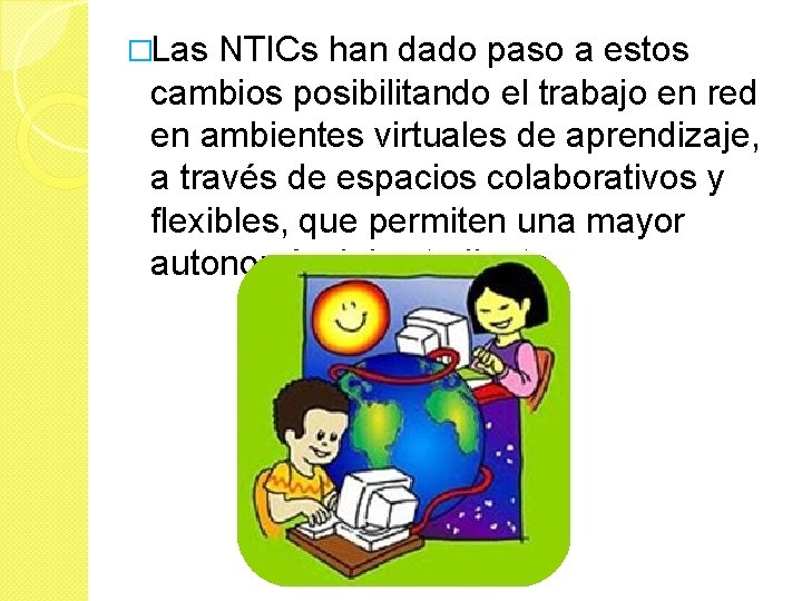 �Las NTICs han dado paso a estos cambios posibilitando el trabajo en red en �Las NTICs han dado paso a estos cambios posibilitando el trabajo en red en
