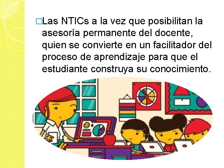 �Las NTICs a la vez que posibilitan la asesoría permanente del docente, quien se