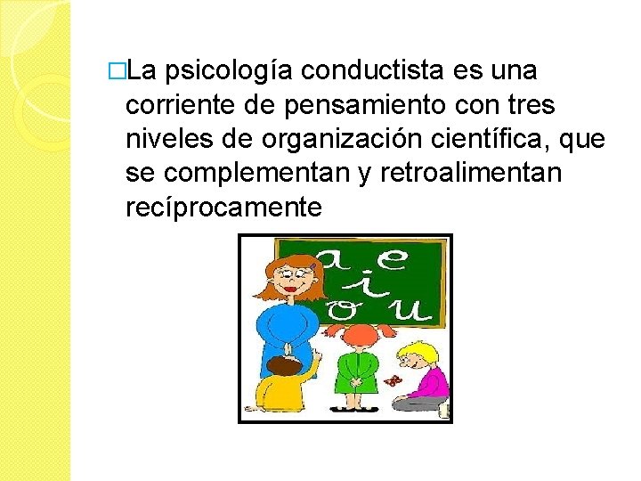 �La psicología conductista es una corriente de pensamiento con tres niveles de organización científica,