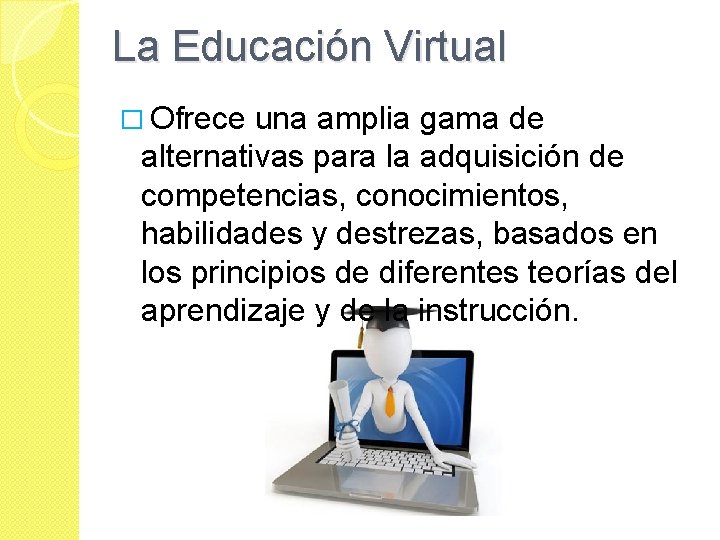 La Educación Virtual � Ofrece una amplia gama de alternativas para la adquisición de