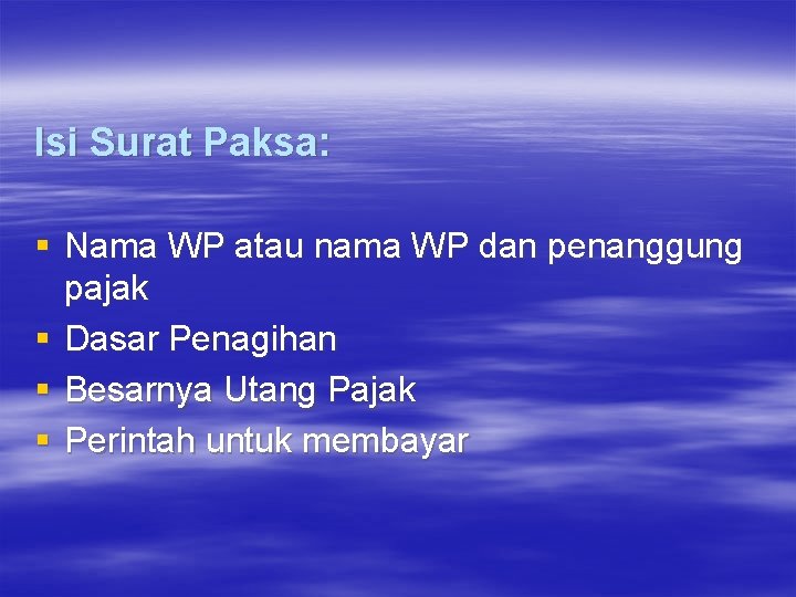 Isi Surat Paksa: § Nama WP atau nama WP dan penanggung pajak § Dasar