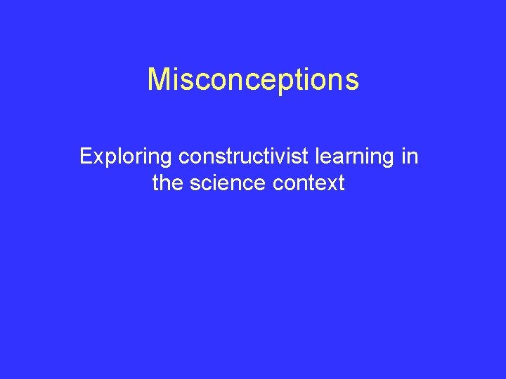 Misconceptions Exploring constructivist learning in the science context 