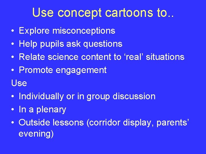 Use concept cartoons to. . • Explore misconceptions • Help pupils ask questions •