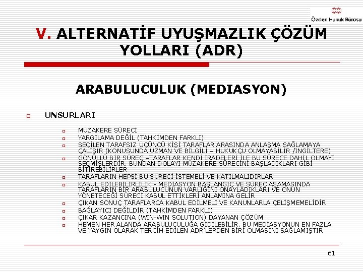 V. ALTERNATİF UYUŞMAZLIK ÇÖZÜM YOLLARI (ADR) ARABULUCULUK (MEDIASYON) o UNSURLARI o o o o