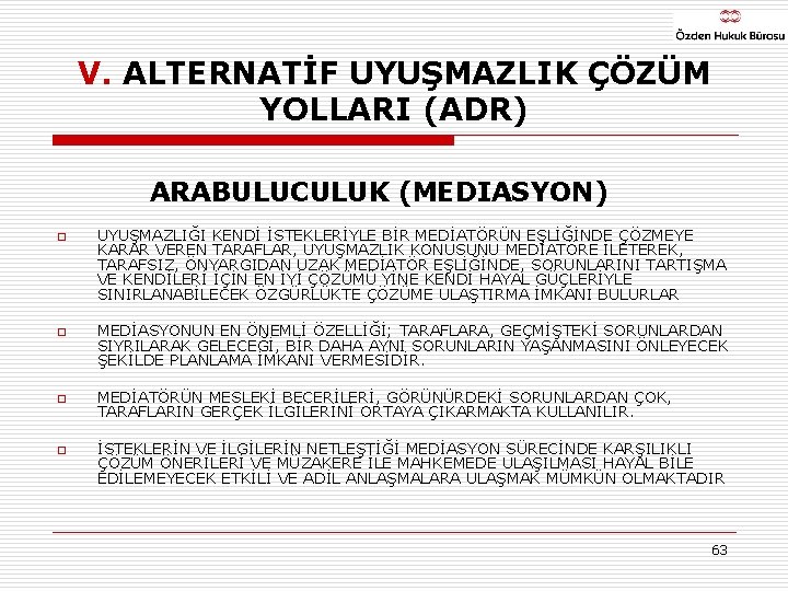 V. ALTERNATİF UYUŞMAZLIK ÇÖZÜM YOLLARI (ADR) ARABULUCULUK (MEDIASYON) o o UYUŞMAZLIĞI KENDİ İSTEKLERİYLE BİR