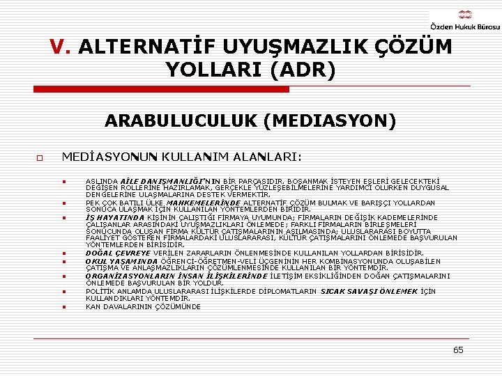 V. ALTERNATİF UYUŞMAZLIK ÇÖZÜM YOLLARI (ADR) ARABULUCULUK (MEDIASYON) o MEDİASYONUN KULLANIM ALANLARI: n n