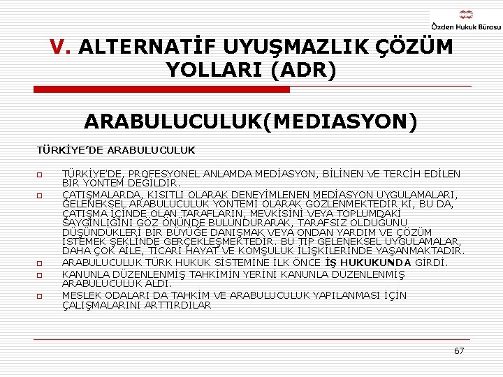 V. ALTERNATİF UYUŞMAZLIK ÇÖZÜM YOLLARI (ADR) ARABULUCULUK(MEDIASYON) TÜRKİYE’DE ARABULUCULUK o o o TÜRKİYE’DE, PROFESYONEL