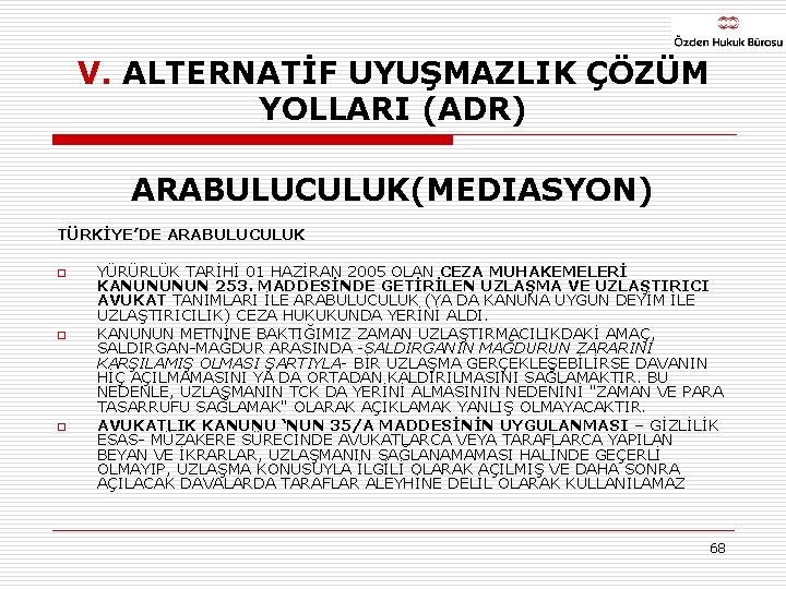 V. ALTERNATİF UYUŞMAZLIK ÇÖZÜM YOLLARI (ADR) ARABULUCULUK(MEDIASYON) TÜRKİYE’DE ARABULUCULUK o o o YÜRÜRLÜK TARİHİ