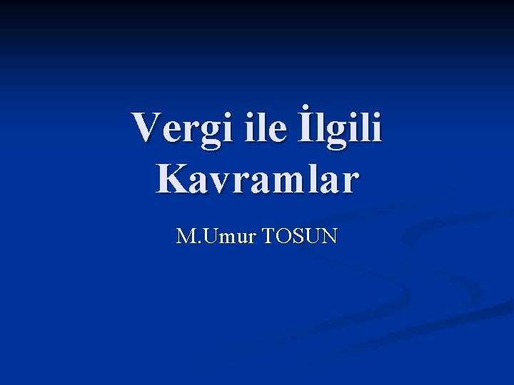 Vergi ile İlgili Kavramlar M. Umur TOSUN 