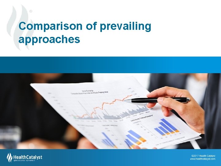 ® Comparison of prevailing approaches © 2013 Health Catalyst | www. healthcatalyst. com 