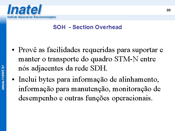 33 SOH - Section Overhead • Provê as facilidades requeridas para suportar e manter