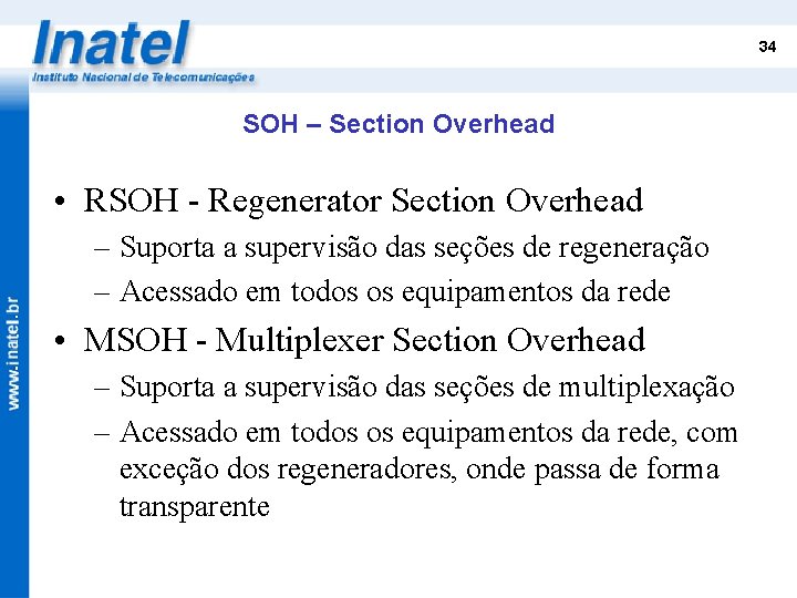 34 SOH – Section Overhead • RSOH - Regenerator Section Overhead – Suporta a