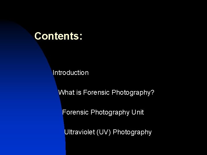 Contents: Introduction What is Forensic Photography? Forensic Photography Unit Ultraviolet (UV) Photography 