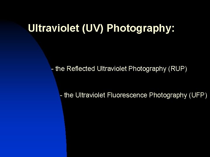 Ultraviolet (UV) Photography: - the Reflected Ultraviolet Photography (RUP) - the Ultraviolet Fluorescence Photography