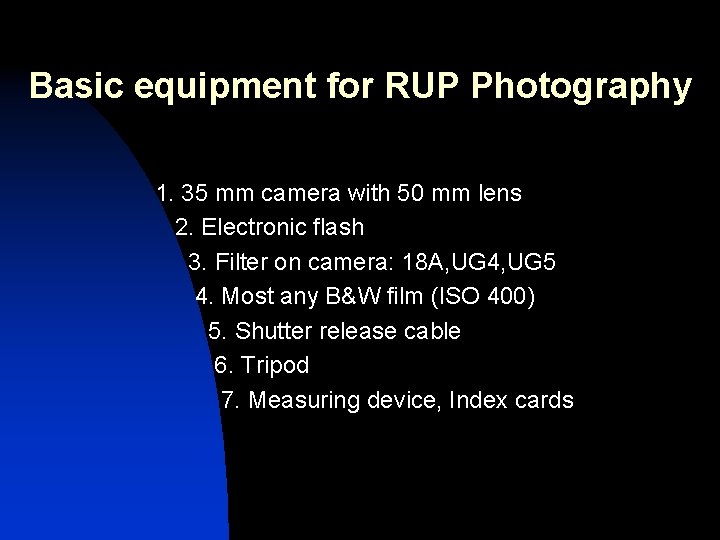 Basic equipment for RUP Photography 1. 35 mm camera with 50 mm lens 2.