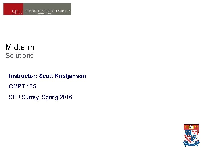 Midterm Solutions Instructor: Scott Kristjanson CMPT 135 SFU Surrey, Spring 2016 