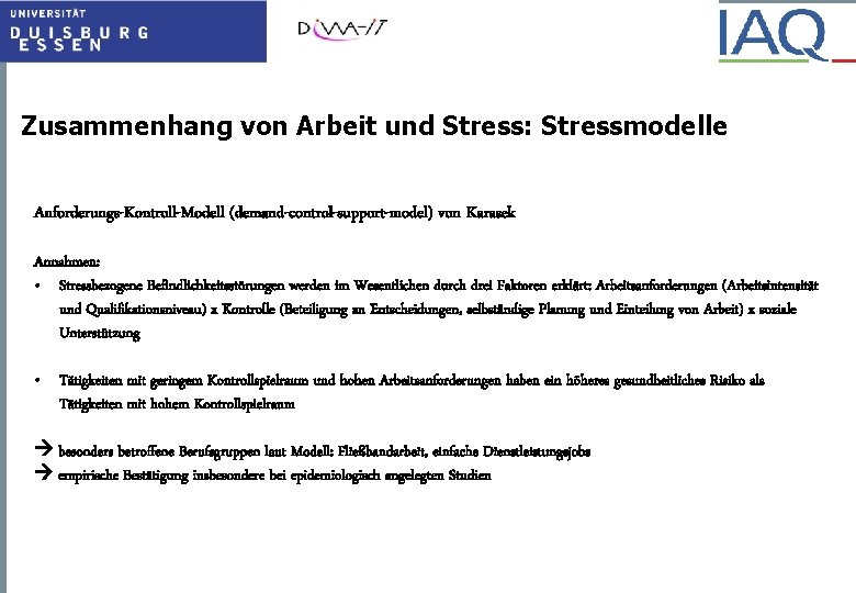 Zusammenhang von Arbeit und Stress: Stressmodelle Anforderungs-Kontroll-Modell (demand-control-support-model) von Karasek Annahmen: • Stressbezogene Befindlichkeitsstörungen