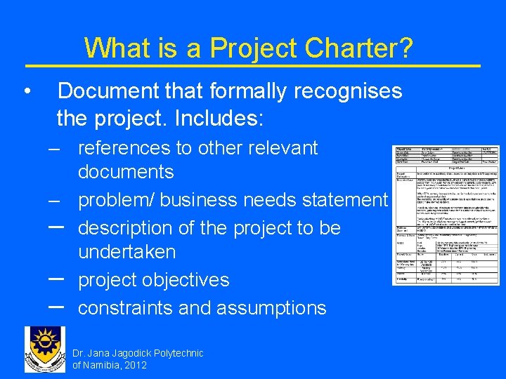 What is a Project Charter? • Document that formally recognises the project. Includes: –