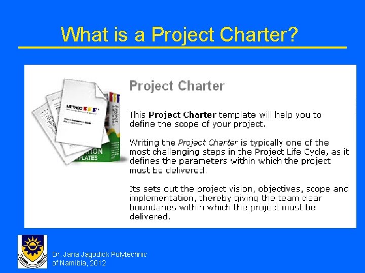 What is a Project Charter? Dr. Jana Jagodick Polytechnic of Namibia, 2012 