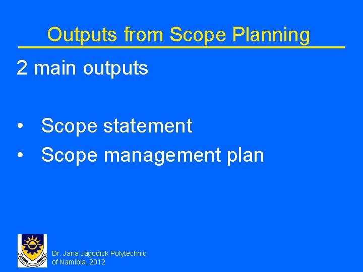 Outputs from Scope Planning 2 main outputs • Scope statement • Scope management plan