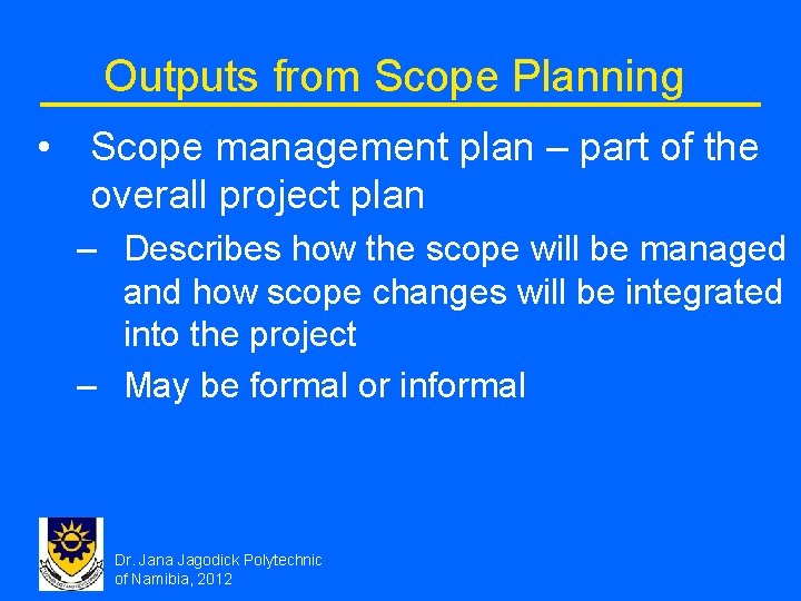 Outputs from Scope Planning • Scope management plan – part of the overall project