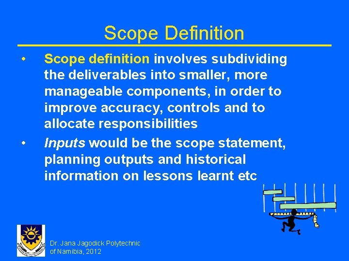 Scope Definition • • Scope definition involves subdividing the deliverables into smaller, more manageable