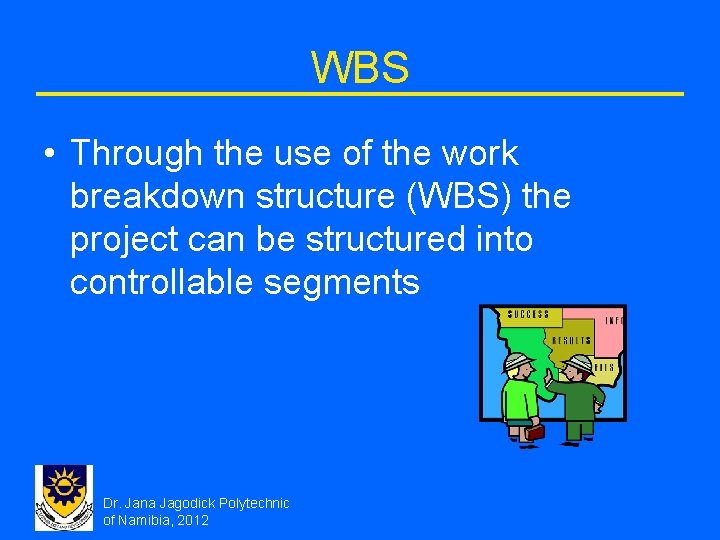 WBS • Through the use of the work breakdown structure (WBS) the project can