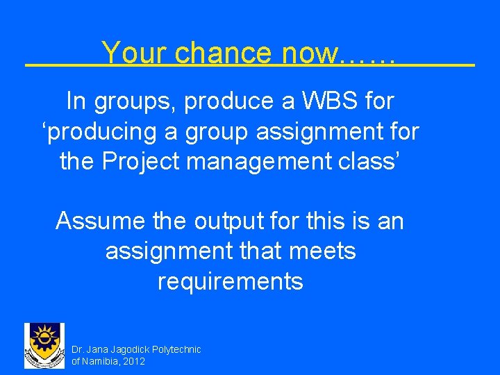 Your chance now…… In groups, produce a WBS for ‘producing a group assignment for